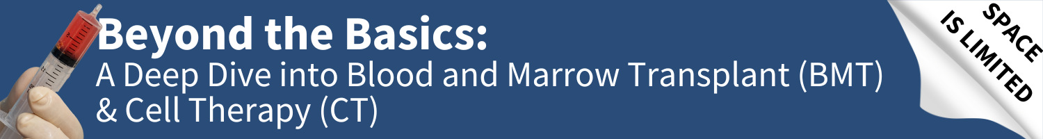 Beyond the Basics: A Deep Dive into Blood and Marrow Transplant (BMT) and Cell Therapy (CT) Banner