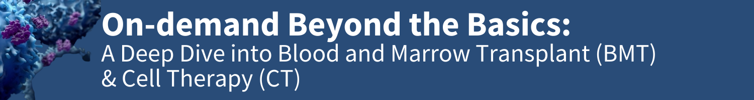 Beyond the Basics: A Deep Dive into Blood and Marrow Transplant (BMT) and Cell Therapy (CT) Banner